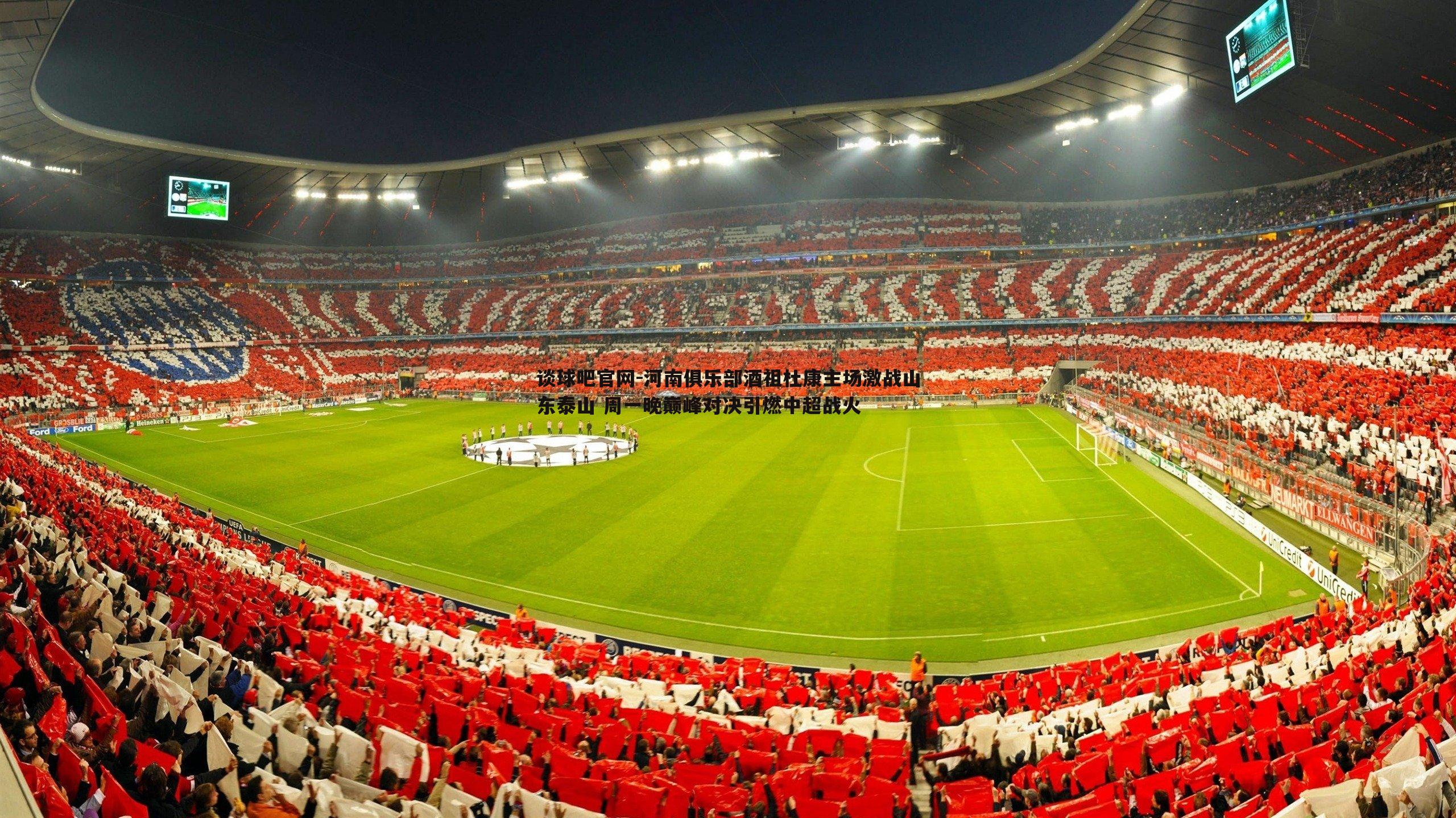 河南俱乐部酒祖杜康主场激战山东泰山 周一晚巅峰对决引燃中超战火